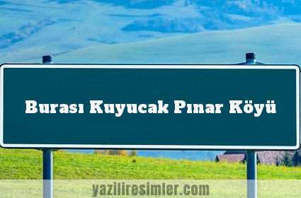 Burası Kuyucak Pınar Köyü